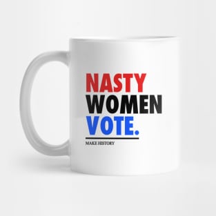 NASTY WOMEN VOTE - MAKE HISTORY Mug